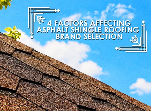 4 Factors Affecting Asphalt Shingle Roofing Brand Selection