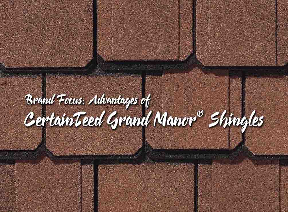 Brand Focus: Advantages of CertainTeed Grand Manor® Shingles