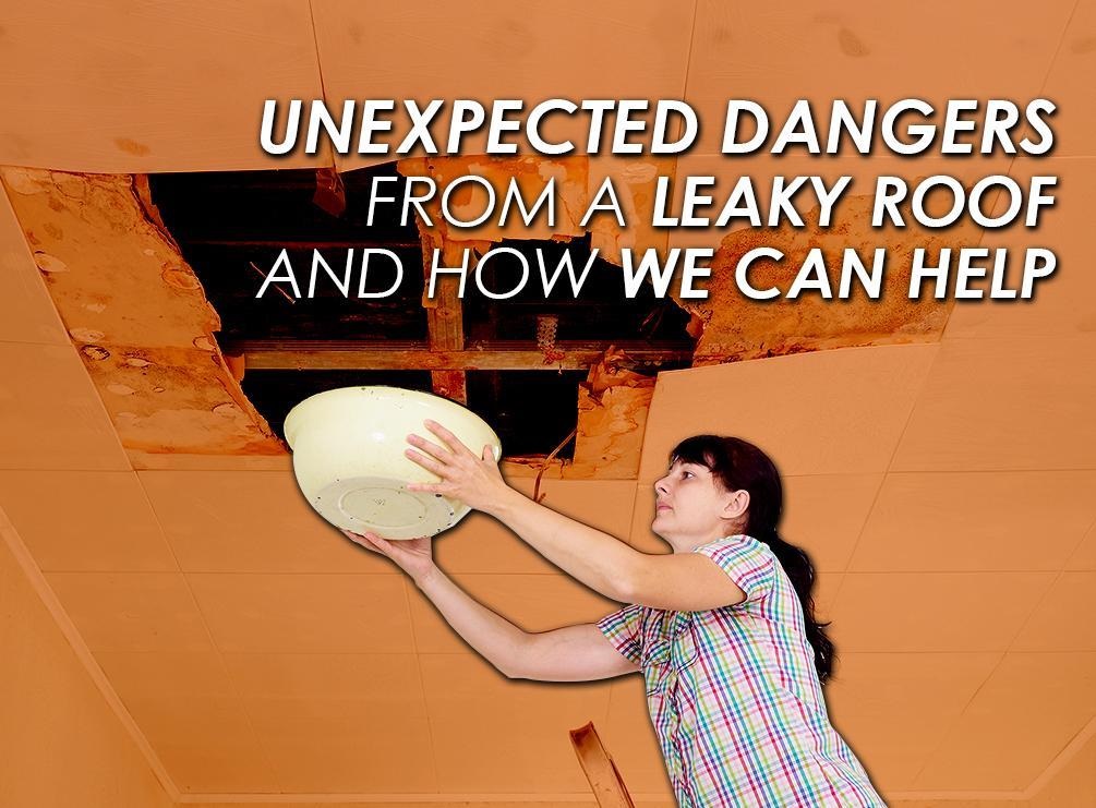 4 Unexpected Dangers from a Leaky Roof and How We Can Help